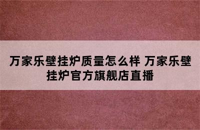 万家乐壁挂炉质量怎么样 万家乐壁挂炉官方旗舰店直播